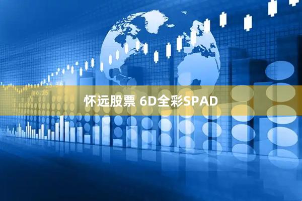 怀远股票 6D全彩SPAD